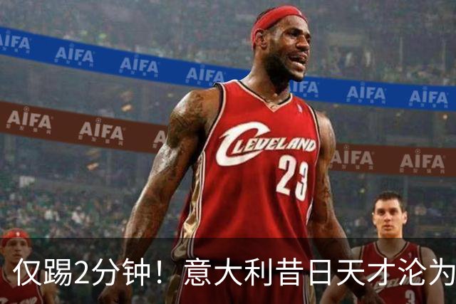 仅踢2分钟！意大利昔日天才沦为英超铁板凳 国米有意租他
