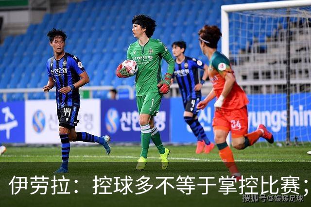 伊劳拉：控球多不等于掌控比赛；不会考虑去激怒切尔西球员