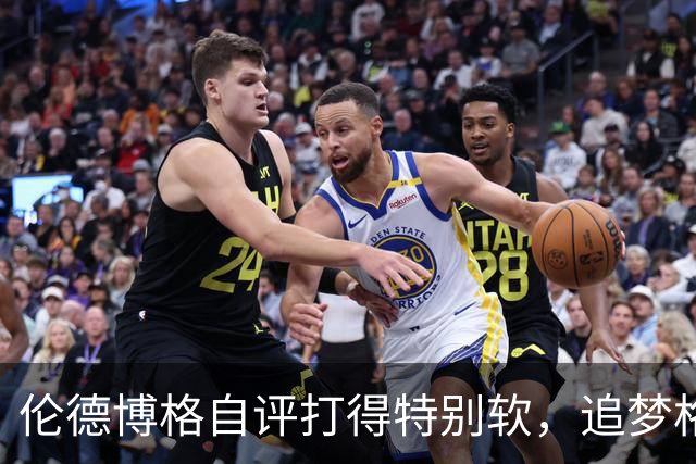 伦德博格自评打得"特别软"，追梦格林场上一直激励他