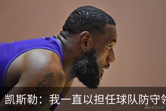凯斯勒：我一直以担任球队防守领袖为傲 但今天我表现达不到要求