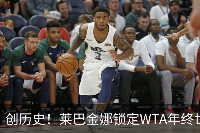 创历史！莱巴金娜锁定WTA年终世界第一 成亚洲历史首人