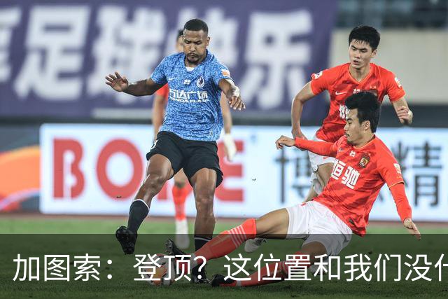 加图索：登顶？这位置和我们没什么关系，我们必须一场一场踢