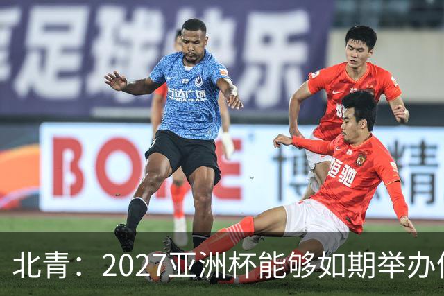 北青：2027亚洲杯能够如期举办仍存变数 下月将确定是否延期
