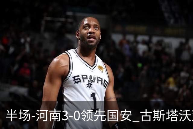 半场-河南3-0领先国安 古斯塔沃双响纳萨里奥破门