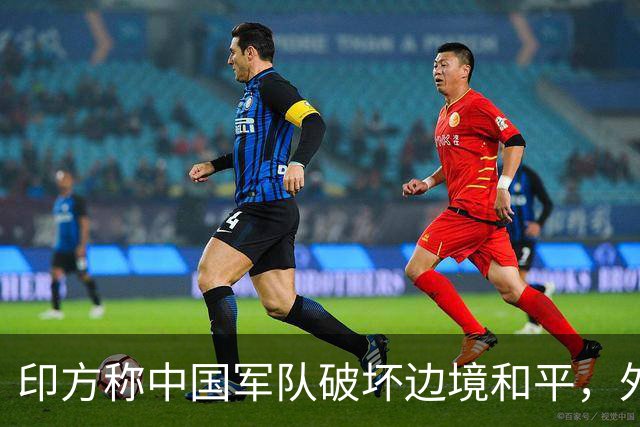 印方称中国军队破坏边境和平，外交部：中方在边境地区正常巡逻管控