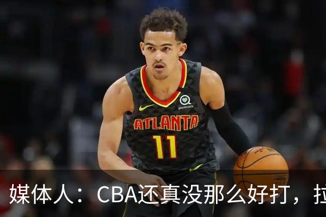 媒体人：CBA还真没那么好打，拉塞尔需要摸明白这个联赛