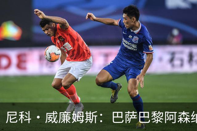 尼科·威廉姆斯：巴萨巴黎阿森纳都找过我，我对所有人说了不