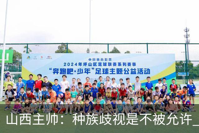 山西主帅：种族歧视是不被允许 不能因为不在场就能辱骂我们的队员
