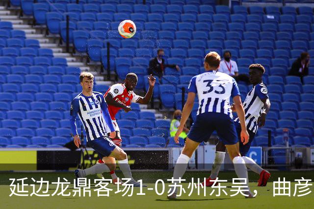 延边龙鼎客场1-0苏州东吴，曲彦衡制胜，崔泰旭助攻