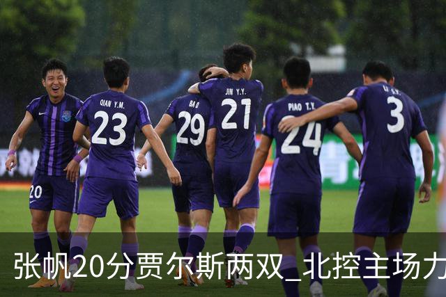 张帆20分贾尔斯两双 北控主场力克新疆2两胜