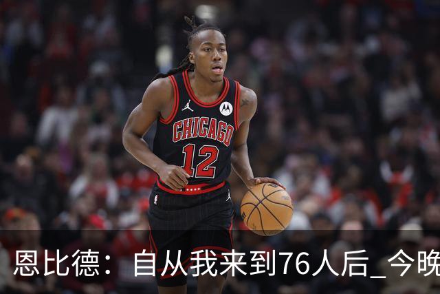 恩比德：自从我来到76人后 今晚的精彩程度能排进前五