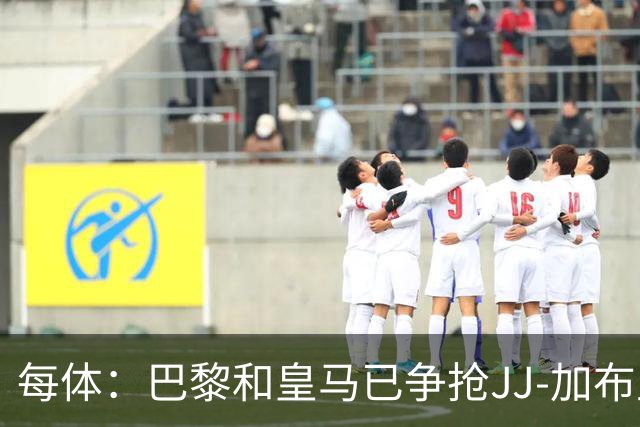 每体：巴黎和皇马已争抢JJ-加布里埃尔，球员更心仪巴萨计划