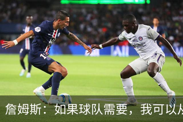 詹姆斯：如果球队需要，我可以从一号位打到五号位