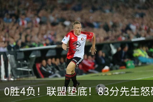 0胜4负！联盟垫底！83分先生怒砍8分