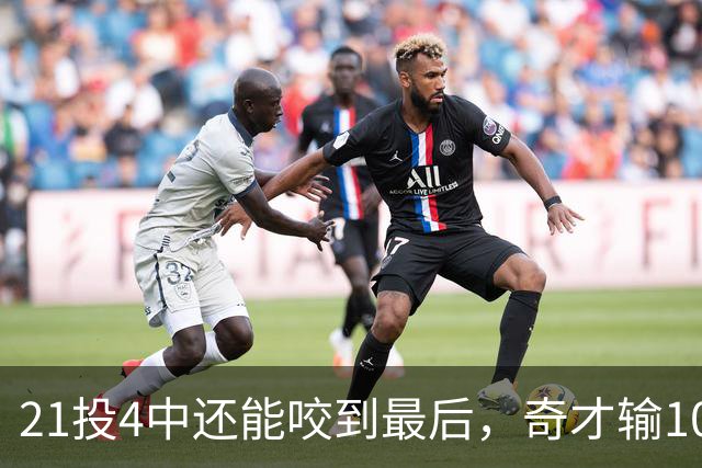 21投4中还能咬到最后，奇才输10分却打出季后赛强度