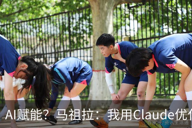 AI赋能？马祖拉：我用Claude优化执教流程 赛前准备&中场录像分析