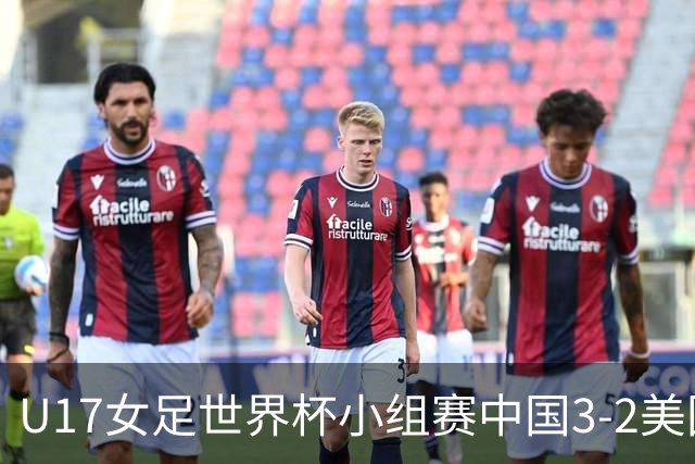 U17女足世界杯小组赛中国3-2美国，以小组头名晋级16强